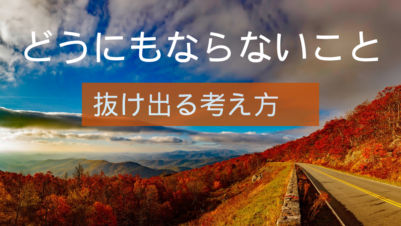 どうにもならないことから抜け出る考え方